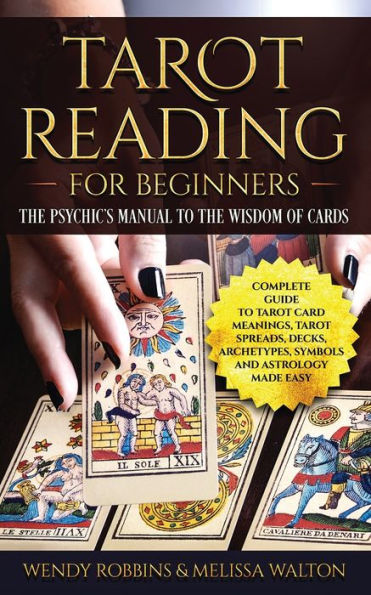 Tarot Reading For Beginners: A Complete Guide to Card Meanings, Spreads, Decks, Archetypes, Symbols and Astrology Made Easy