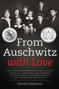 Title: From Auschwitz with Love: The Inspiring Memoir of Two Sisters' Survival, Devotion and Triumph as told by Manci Grunberger Beran & Ruth Grunberger Mermelstein, Author: Daniel Seymour