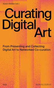 Books free download in english Curating Digital Art: From Presenting and Collecting Digital Art to Networked Co-Curation PDF iBook