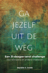 Title: Ga jezelf uit de weg: Een 31-daagse tarot challenge voor schrijvers en andere creatieven, Author: MariÃÂÂlle S Smith