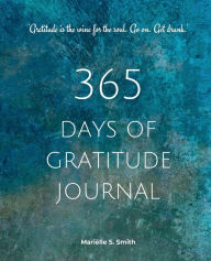 Title: 365 Days of Gratitude, Vol. 1: Commit to the life-changing power of gratitude by creating a sustainable practice, Author: Marielle S. Smith