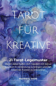 Title: Tarot fï¿½r Kreative: 21 Tarot-Legemuster, die dir dabei helfen dich (wieder) mit deiner Intuition in Verbindung zu bringen und den kreativen Funken zu entzï¿½nden, Author: Mariïlle S Smith
