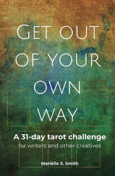 Get Out of Your Own Way: A 31-Day Tarot Challenge for Writers and Other Creatives