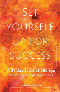 Title: Set Yourself Up for Success: A 31-Day Tarot Challenge for Writers and Other Creatives, Author: Marielle S. Smith