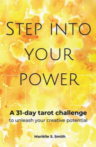 Title: Step into Your Power: A 31-Day Tarot Challenge to Unleash Your Creative Potential, Author: Marielle S. Smith