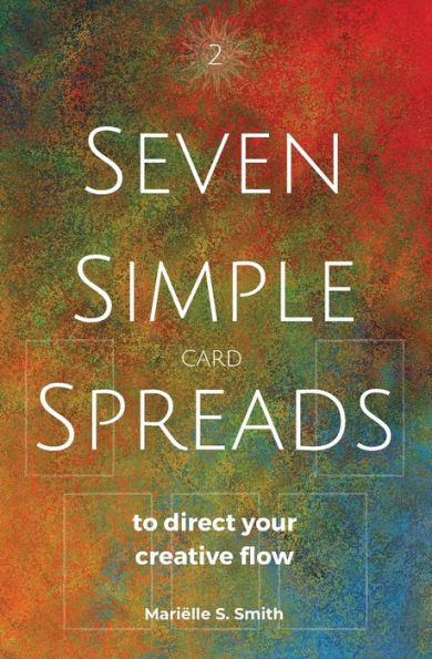 Seven Simple Card Spreads to Direct Your Creative Flow: Book 2