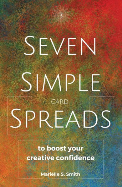 Seven Simple Card Spreads to Boost Your Creative Confidence: Book 3
