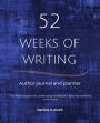 52 Weeks of Writing Author Journal and Planner, Vol. III: Get out of your own way and become the writer you're meant to be