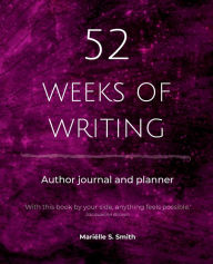 Title: 52 Weeks of Writing Author Journal and Planner, Vol. II: Get out of your own way and become the writer you're meant to be, Author: Marielle S. Smith