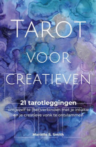 Title: Tarot voor creatieven: 21 tarotleggingen om jezelf te (her)verbinden met je intuïtie en je creatieve vonk te ontvlammen, Author: Mariïlle S Smith