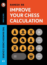 Title: Improve Your Chess Calculation: The Ramesh Chess Course, Author: Ramesh RB