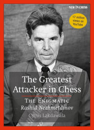 Title: The Greatest Attacker in Chess: The Enigmatic Rashid Nezhmetdinov, Author: Cyrus Lakdawala