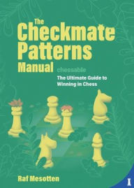 Title: The Checkmate Patterns Manual: The Ultimate Guide to Winning in Chess, Author: Raf Mesotten