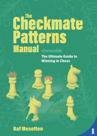 Title: The Checkmate Patterns Manual: The Killer Moves Everyone Should Know, Author: Raf Mesotten