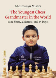 Title: The Youngest Chess Grandmaster in the World: The Chess Adventures of Abhimanyu Mishra Aged 12 years, 4 months, and 25 days, Author: Abhimanyu Mishra