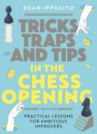 Title: Tricks, Tactics, and Tips in the Chess Opening: Practical Lessons for Ambitious Improvers, Author: Dean Ippolito