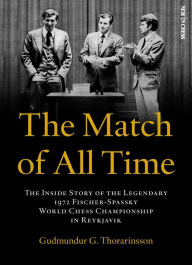 Title: The Match of All Time: The Inside Story of the legendary 1972 Fischer-Spassky World Chess Championship in Reykjavik, Author: Gudmundur Thorarinsson