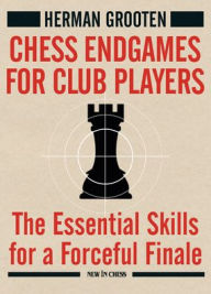 Title: Chess Endgames for Club Players: The Essential Skills for a Forceful Finale, Author: Herman Grooten