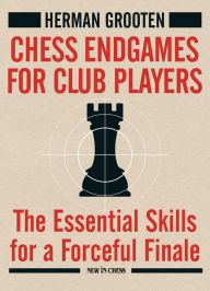 Title: Chess Endgames for Club Players: The Essential Skills for a Forceful Finale, Author: Herman Grooten