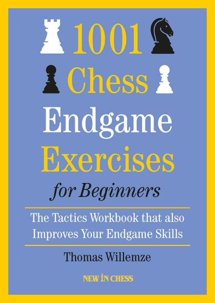 1001 Chess Endgame Exercises for Beginners: The Tactics Workbook that also Improves Your Skills