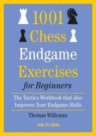 Title: 1001 Chess Endgame Exercises for Beginners: The Tactics Workbook that also Improves Your Endgame Skills, Author: Thomas Willemze