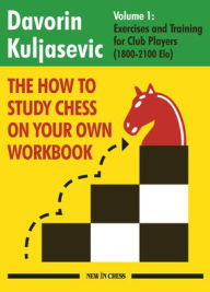 The How to Study Chess on Your Own Workbook: Exercises and Training for Club Players (1800 - 2100 Elo)