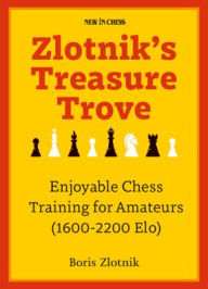 Download books from google ebooks Zlotnik's Treasure Trove: Enjoyable Chess Training for Amateurs (1600-2200 Elo) 9789493257894 by Boris Zlotnik, Boris Zlotnik DJVU RTF