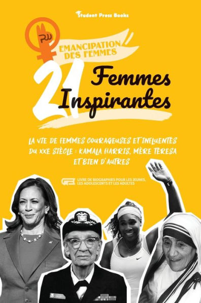 21 femmes inspirantes: La vie de femmes courageuses et influentes du XXe siï¿½cle: Kamala Harris, Mï¿½re Teresa et bien d'autres (livre de biographies pour les jeunes, les adolescents et les adultes)