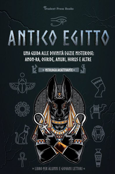Antico Egitto: Una guida alle divinità egizie misteriose: Amon-Ra, Osiride, Anubi, Horus e altre (Libro per alunni e giovani lettori)