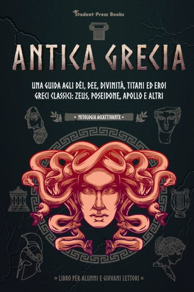 Antica Grecia: Una guida agli dèi, dee, divinità, titani ed eroi greci classici: Zeus, Poseidone, Apollo e altri (Libro per alunni e giovani lettori)