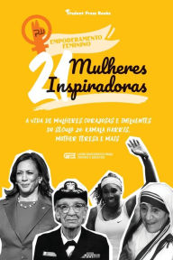 Title: 21 Mulheres Inspiradoras: A Vida de Mulheres Corajosas e Influentes do Sï¿½culo 20: Kamala Harris, Mother Teresa e mais (Livro Biogrï¿½fico para Jovens e Adultos), Author: Student Press Books