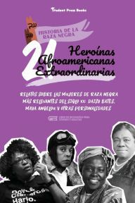 Title: 21 heroï¿½nas afroamericanas extraordinarias: Relatos sobre las mujeres de raza negra mï¿½s relevantes del siglo XX: Daisy Bates, Maya Angelou y otras personalidades (Libro de biografï¿½as para jï¿½venes y adultos), Author: Student Press Books