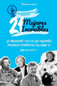 Title: 21 mujeres increÃ¯Â¿Â½bles: La influyente vida de las valientes mujeres cientÃ¯Â¿Â½ficas del siglo XX (Libro de biografÃ¯Â¿Â½as para jÃ¯Â¿Â½venes y adultos), Author: Student Press Books