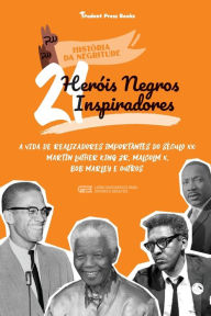 Title: 21 Heróis Negros Inspiradores: A vida de Realizadores Importantes do século XX: Martin Luther King Jr, Malcolm X, Bob Marley e outros (Livro Biográfico para jovens e adultos), Author: Student Press Books