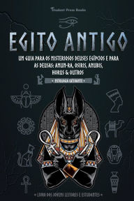 Title: Egito Antigo: Um Guia para os Misteriosos Deuses egípcios e para as Deusas: Amun-Ra, Osiris, Anubis, Horus & Outros (Livro dos Jovens Leitores e Estudantes), Author: Student Press Books