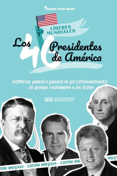 Los 46 presidentes de Amï¿½rica: Historias, logros y legados de los estadounidenses - De George Washington a Joe Biden (Libro de biografï¿½as polï¿½ticas de EE.UU.)