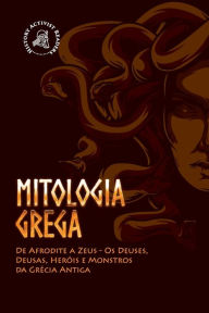 Title: Mitologia Grega: De Afrodite a Zeus - Os Deuses, Deusas, Herï¿½is e Monstros da Grï¿½cia Antiga, Author: History Activist Readers