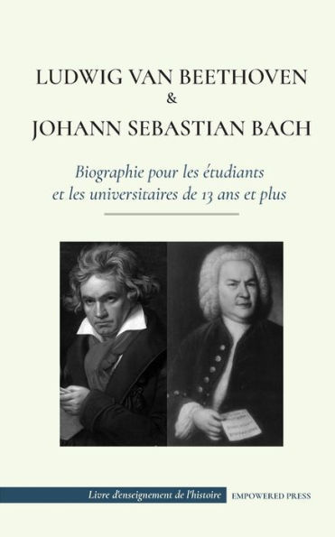 Ludwig van Beethoven et Johann Sebastian Bach - Biographie pour les étudiants et les universitaires de 13 ans et plus: (Les plus grands compositeurs de musique classique du monde)