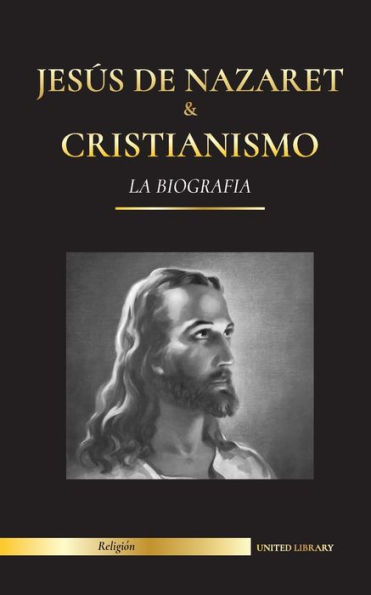 Jesï¿½s de Nazaret & Cristianismo: La biografï¿½a - La vida y los tiempos de un rabino revolucionario; Cristo & Una introducciï¿½n e historia del cristianismo