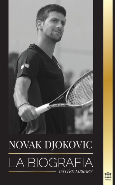 Novak Djokovic: La biografÃ¯Â¿Â½a del mejor tenista serbio y su vida de "servir para ganar