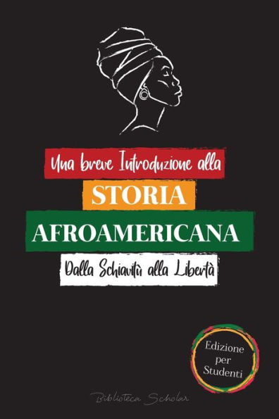 Una breve Introduzione alla Storia Afroamericana - Dalla Schiavitù alla Libertà: (La Storia non Raccontata di Colonialismo, diritti Umani, Razzismo Sistemico e Black Lives Matter - Edizione per Studenti)