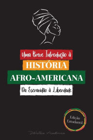 Title: Uma Breve Introdução à História Afro-Americana - Da Escravidão à Liberdade: (A História Incontável do Colonialismo, dos Direitos Humanos, do Racismo Sistêmico e da Vida Negra - Edição Estudantil), Author: Biblioteca Acadïmica