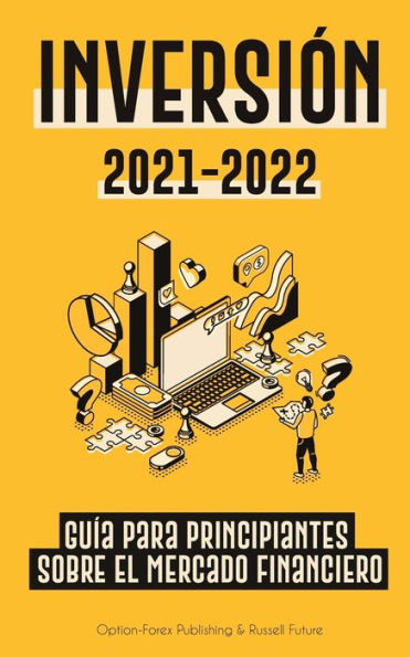 Inversiï¿½n 2021-2022: Guï¿½a para Principiantes sobre el Mercado Financiero (acciones, bonos, ETFs, Fondos Indexados y REITs - con 101 Consejos y Estrategias de Trading)