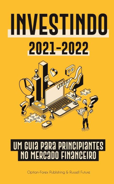 Investindo 2021-2022: Um Guia para Principiantes no Mercado Financeiro (Ações, Títulos, ETFs, Fundos de Índice e REITs - com 101 Dicas e Estratégias de Negociação)