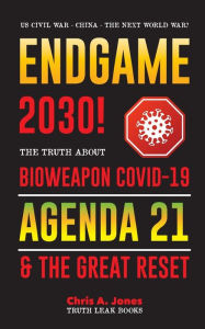 Endgame 2030!: The Truth about Bioweapon Covid-19, Agenda21 & The Great Reset - 2022-2050 - US Civil War - China - The Next World War?