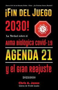 Title: ¡Fin del Juego 2030!: La Verdad sobre el Arma Biológica Covid-19, la Agenda21 y el Gran Reajuste - 2022-2050 - Guerra Civil de los Estados Unidos - China - ¿La Próxima Guerra Mundial?, Author: Libros de Truth Leaks