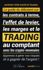 Maîtrisez votre Succès en Trading: Le guide du débutant sur les contrats à terme, l'effet de levier, les marges et le trading au comptant avec les crypto-monnaies ; Apprenez à gérer vos risques et à gagner de l'argent ! (Binance, Bitfinex, Coinbase et plu