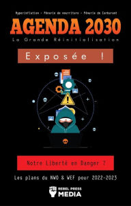 Title: Agenda 2030 - La Grande Réinitialisation Exposée !: Notre Liberté en Danger ? Les plans du NWO & WEF pour 2022-2023 Hyperinflation - Pénurie de nourriture - Pénurie de Carburant, Author: Rebel Press Media