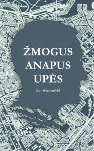 Title: Zmogus anapus upes: Neitiketina zmogaus valia isgyventi Holokausta, Author: Zvi Wiesenfeld