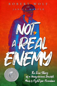 Online free download ebooks Not A Real Enemy: The True Story of a Hungarian Jewish Man's Fight for Freedom (English literature) by Robert Wolf, Janice Harper, Robert Wolf, Janice Harper